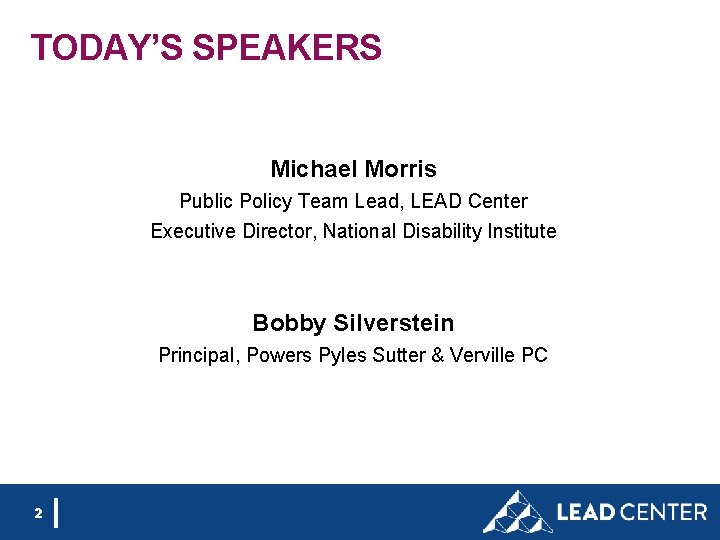 TODAY’S SPEAKERS Michael Morris Public Policy Team Lead, LEAD Center Executive Director, National Disability