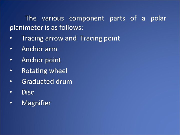 The various component parts of a polar planimeter is as follows: • Tracing arrow