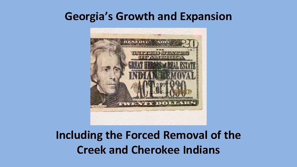 Georgia’s Growth and Expansion Including the Forced Removal of the Creek and Cherokee Indians