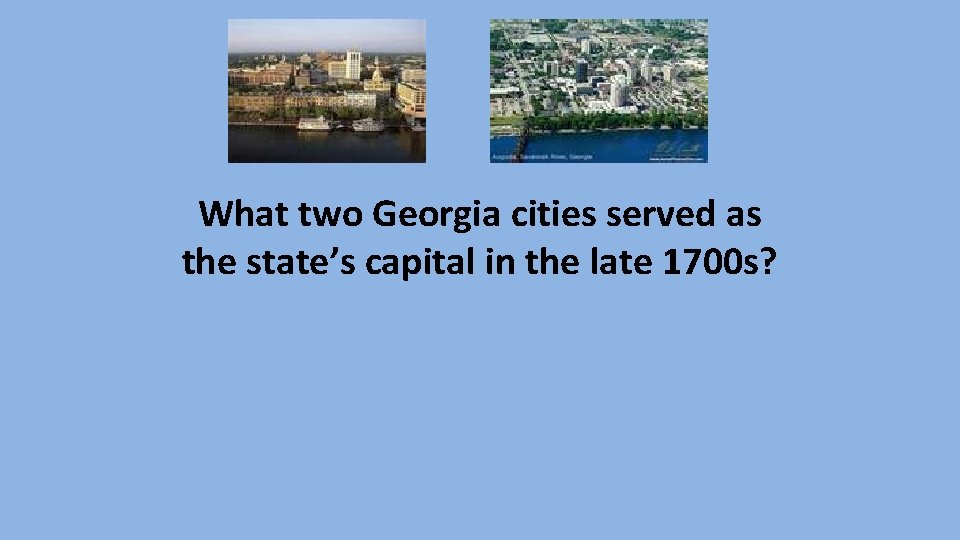 What two Georgia cities served as the state’s capital in the late 1700 s?