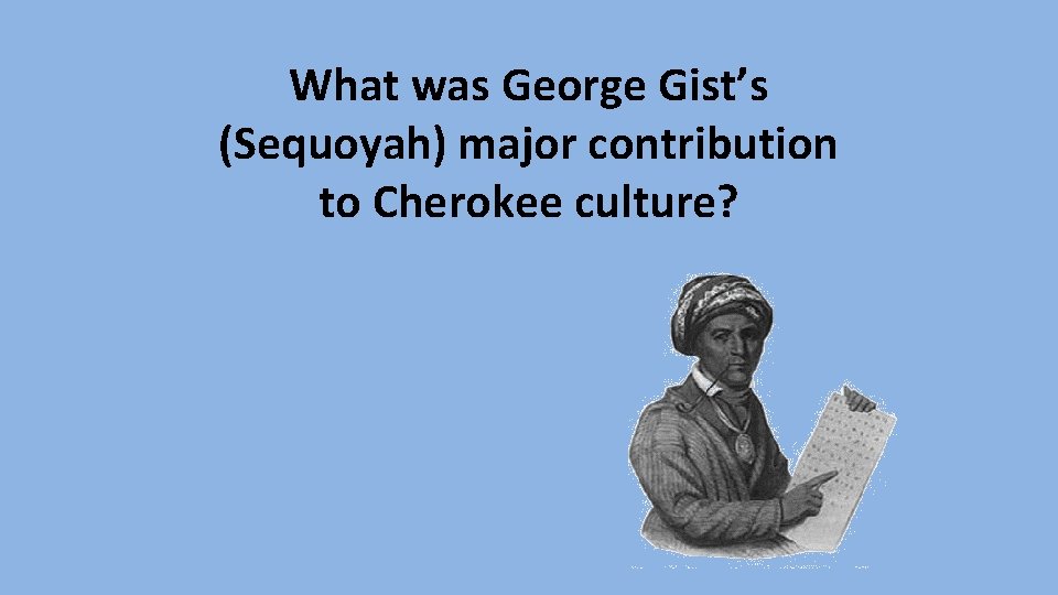 What was George Gist’s (Sequoyah) major contribution to Cherokee culture? 
