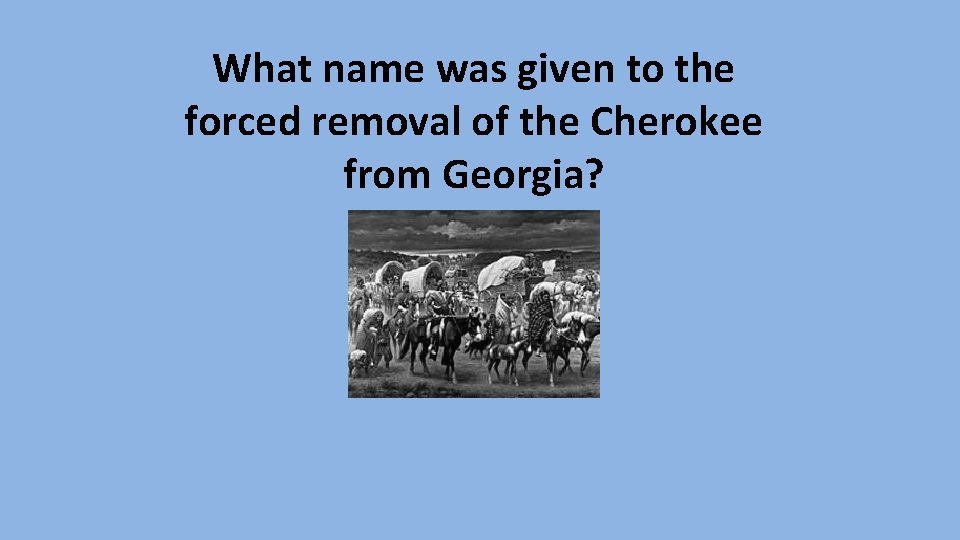 What name was given to the forced removal of the Cherokee from Georgia? 