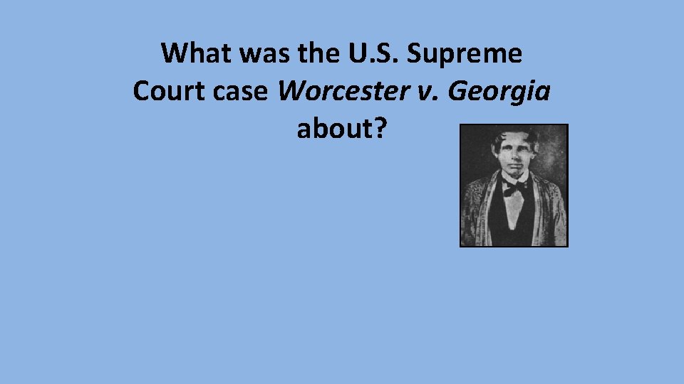 What was the U. S. Supreme Court case Worcester v. Georgia about? 