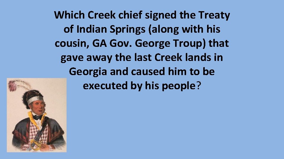 Which Creek chief signed the Treaty of Indian Springs (along with his cousin, GA