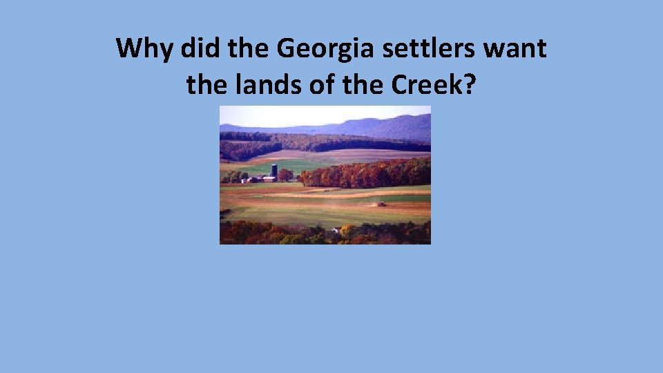 Why did the Georgia settlers want the lands of the Creek? 