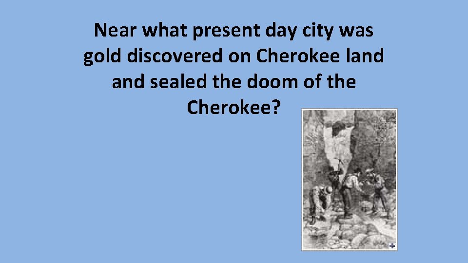 Near what present day city was gold discovered on Cherokee land sealed the doom