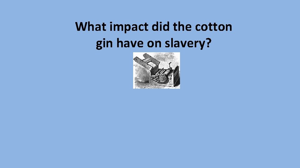 What impact did the cotton gin have on slavery? 