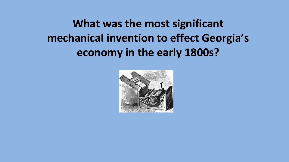 What was the most significant mechanical invention to effect Georgia’s economy in the early