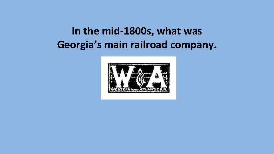 In the mid-1800 s, what was Georgia’s main railroad company. 