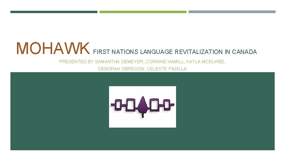 MOHAWK FIRST NATIONS LANGUAGE REVITALIZATION IN CANADA PRESENTED BY SAMANTHA DEMEYER, CORINNE HAMILL, KAYLA