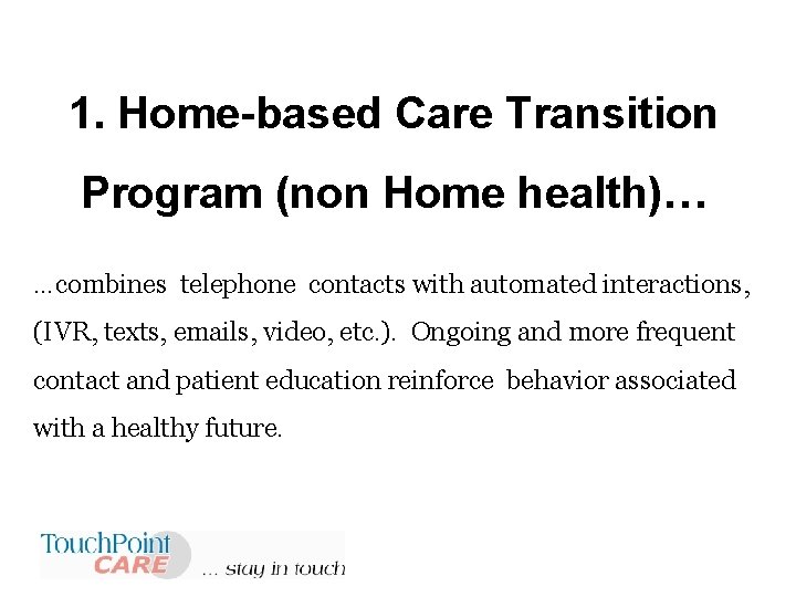 1. Home-based Care Transition Program (non Home health)… …combines telephone contacts with automated interactions, 1. Home-based Care Transition Program (non Home health)… …combines telephone contacts with automated interactions,