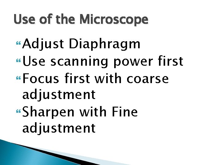 Use of the Microscope Adjust Diaphragm Use scanning power first Focus first with coarse