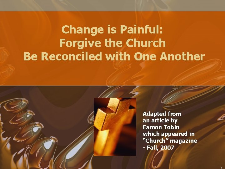 Change is Painful: Forgive the Church Be Reconciled with One Another Adapted from an