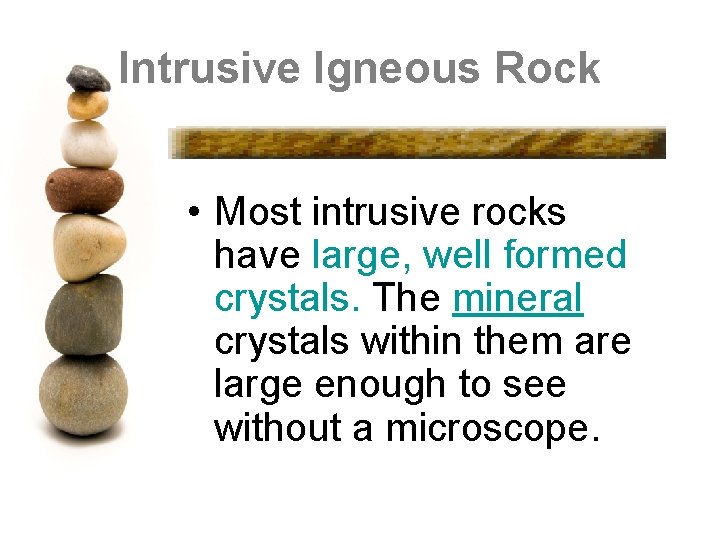 Intrusive Igneous Rock • Most intrusive rocks have large, well formed crystals. The mineral