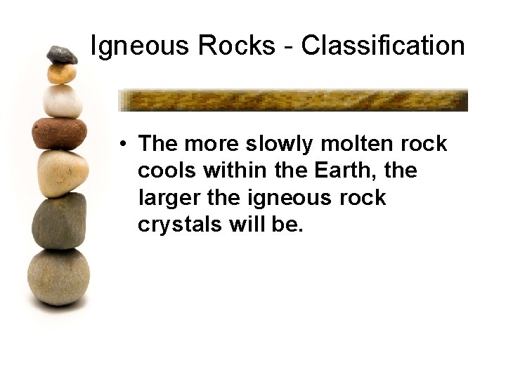 Igneous Rocks - Classification • The more slowly molten rock cools within the Earth,