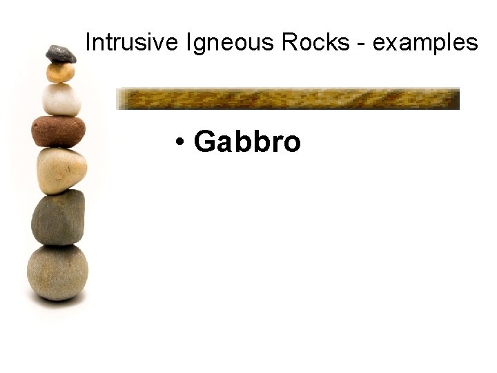 Intrusive Igneous Rocks - examples • Gabbro 