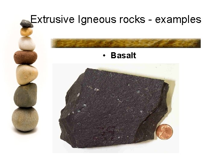 Extrusive Igneous rocks - examples • Basalt 