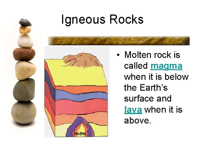 Igneous Rocks • Molten rock is called magma when it is below the Earth’s