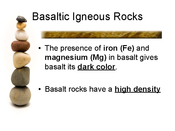 Basaltic Igneous Rocks • The presence of iron (Fe) and magnesium (Mg) in basalt