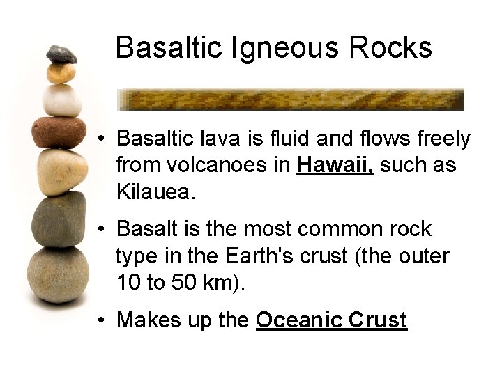 Basaltic Igneous Rocks • Basaltic lava is fluid and flows freely from volcanoes in