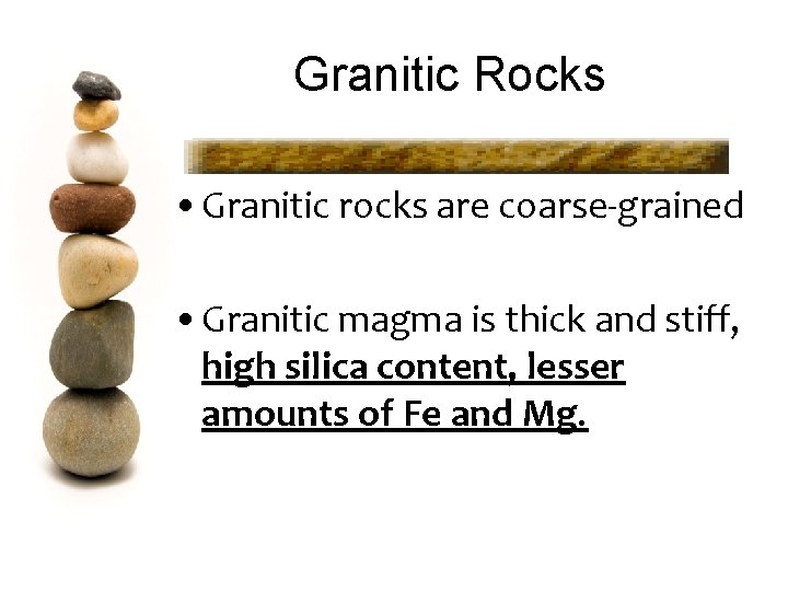 Granitic Rocks • Granitic rocks are coarse-grained • Granitic magma is thick and stiff,