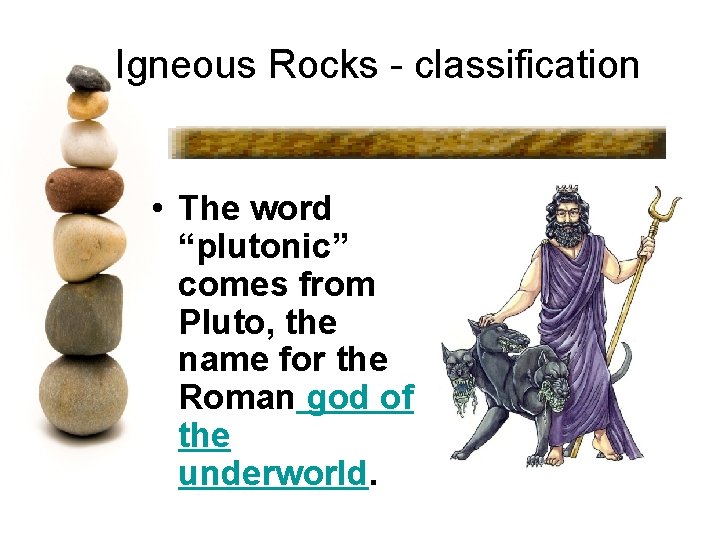 Igneous Rocks - classification • The word “plutonic” comes from Pluto, the name for