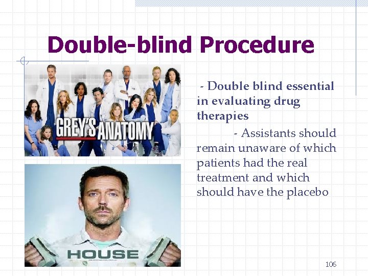 Double-blind Procedure - Double blind essential in evaluating drug therapies - Assistants should remain