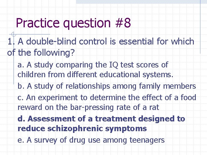 Practice question #8 1. A double-blind control is essential for which of the following?