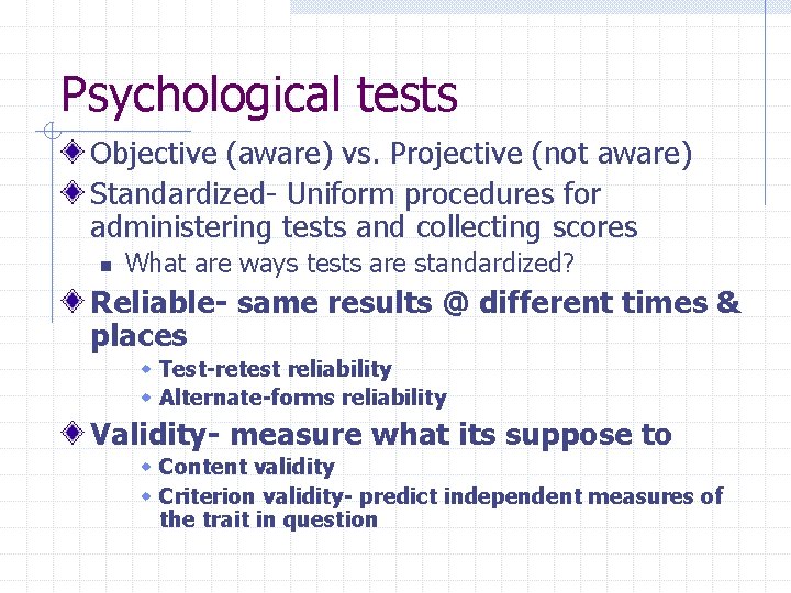 Psychological tests Objective (aware) vs. Projective (not aware) Standardized- Uniform procedures for administering tests