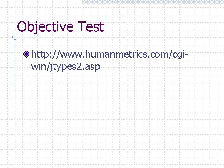 Objective Test http: //www. humanmetrics. com/cgiwin/jtypes 2. asp 