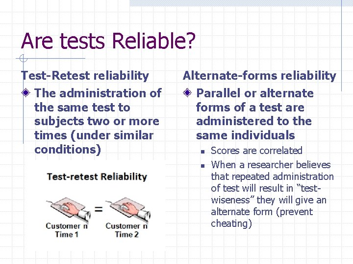 Are tests Reliable? Test-Retest reliability The administration of the same test to subjects two