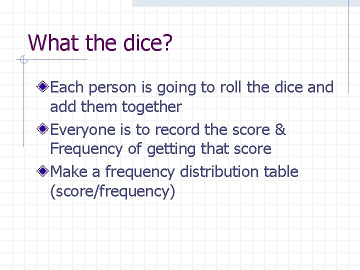 What the dice? Each person is going to roll the dice and add them