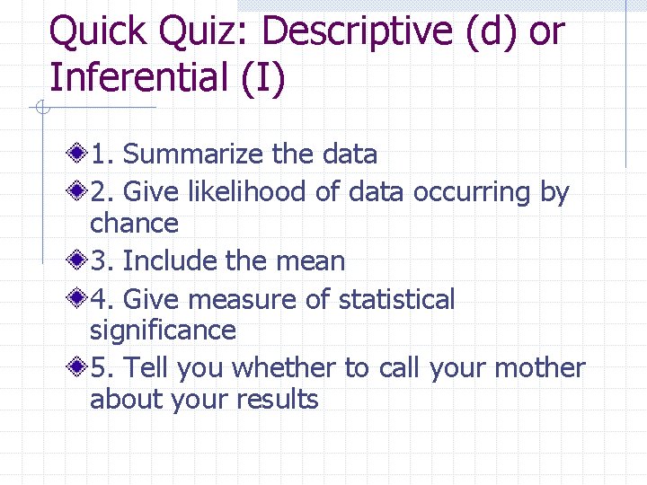 Quick Quiz: Descriptive (d) or Inferential (I) 1. Summarize the data 2. Give likelihood