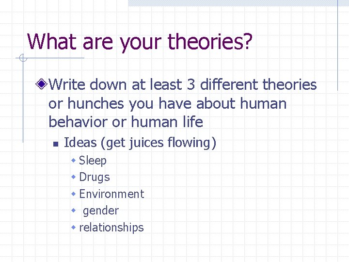 What are your theories? Write down at least 3 different theories or hunches you