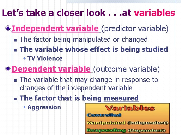Let’s take a closer look. . . at variables Independent variable (predictor variable) n