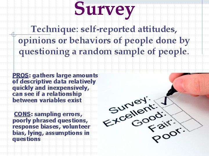 Survey Technique: self-reported attitudes, opinions or behaviors of people done by questioning a random