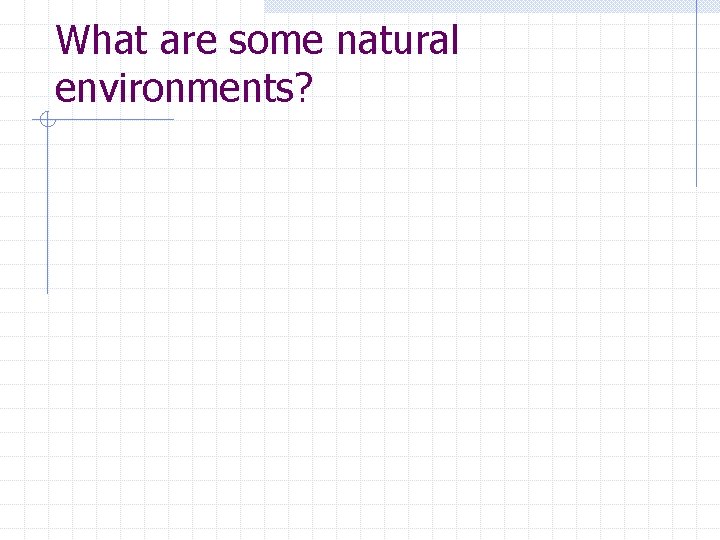 What are some natural environments? 