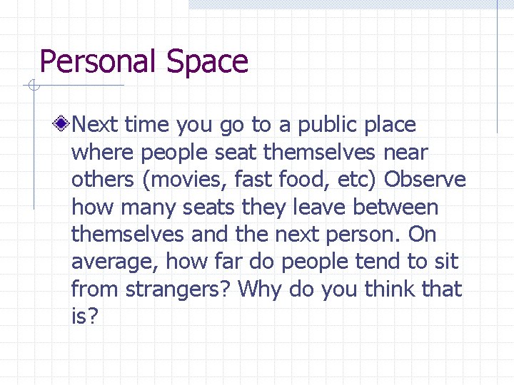 Personal Space Next time you go to a public place where people seat themselves