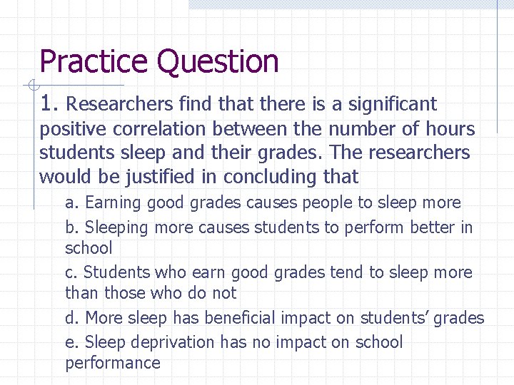 Practice Question 1. Researchers find that there is a significant positive correlation between the