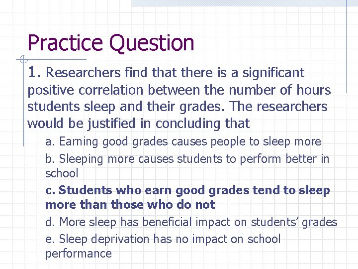 Practice Question 1. Researchers find that there is a significant positive correlation between the