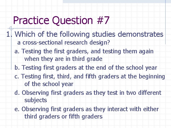 Practice Question #7 1. Which of the following studies demonstrates a cross-sectional research design?