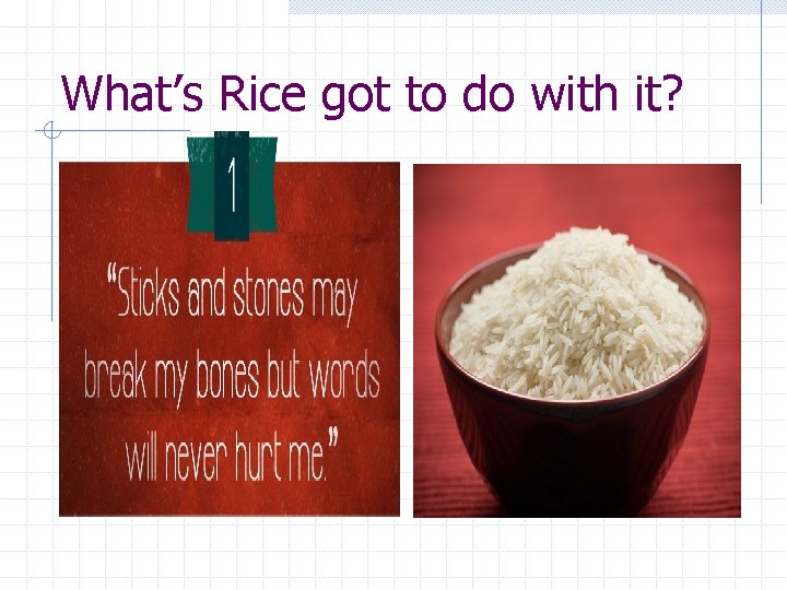 What’s Rice got to do with it? 