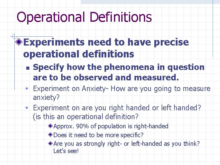 Operational Definitions Experiments need to have precise operational definitions n Specify how the phenomena