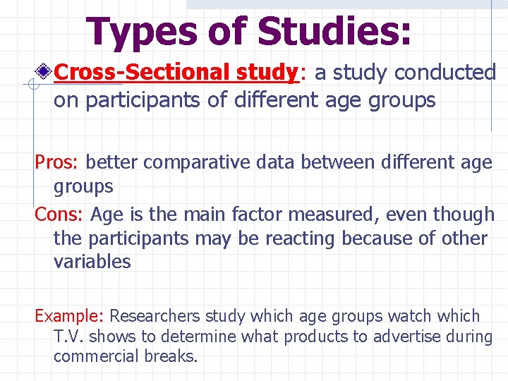 Types of Studies: Cross-Sectional study: a study conducted on participants of different age groups