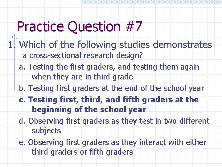 Practice Question #7 1. Which of the following studies demonstrates a cross-sectional research design?