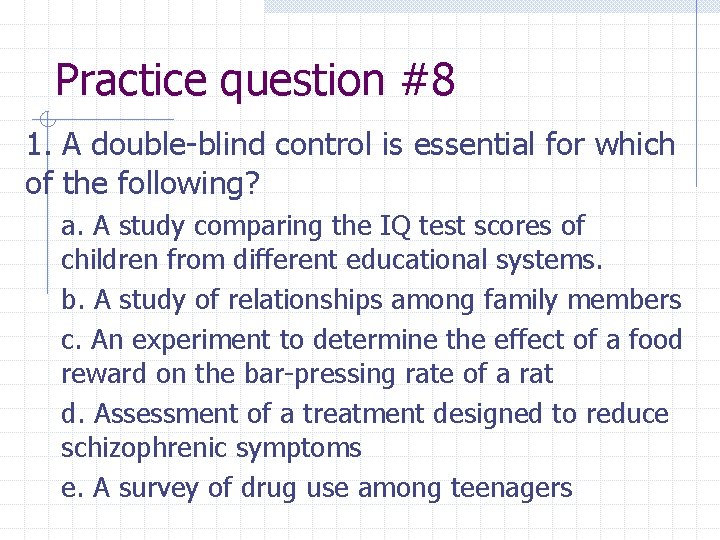 Practice question #8 1. A double-blind control is essential for which of the following?