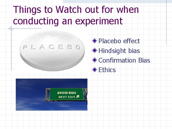 Things to Watch out for when conducting an experiment Placebo effect Hindsight bias Confirmation