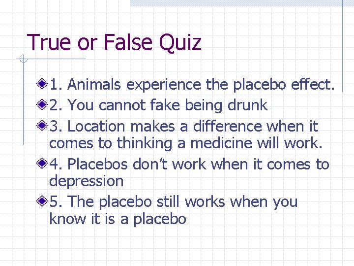 True or False Quiz 1. Animals experience the placebo effect. 2. You cannot fake