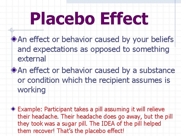 Placebo Effect An effect or behavior caused by your beliefs and expectations as opposed