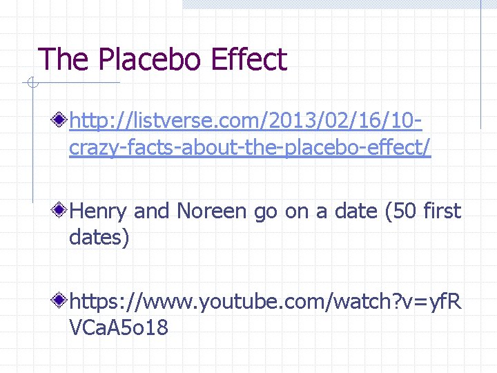 The Placebo Effect http: //listverse. com/2013/02/16/10 crazy-facts-about-the-placebo-effect/ Henry and Noreen go on a date